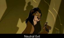 Scar is an Example of a Neutral Evil Character.