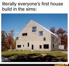 What your first house looks like. 