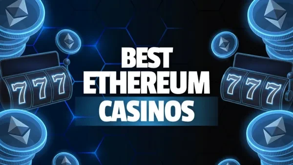  Best Ethereum Casinos 2025: Top ETH Gambling Sites